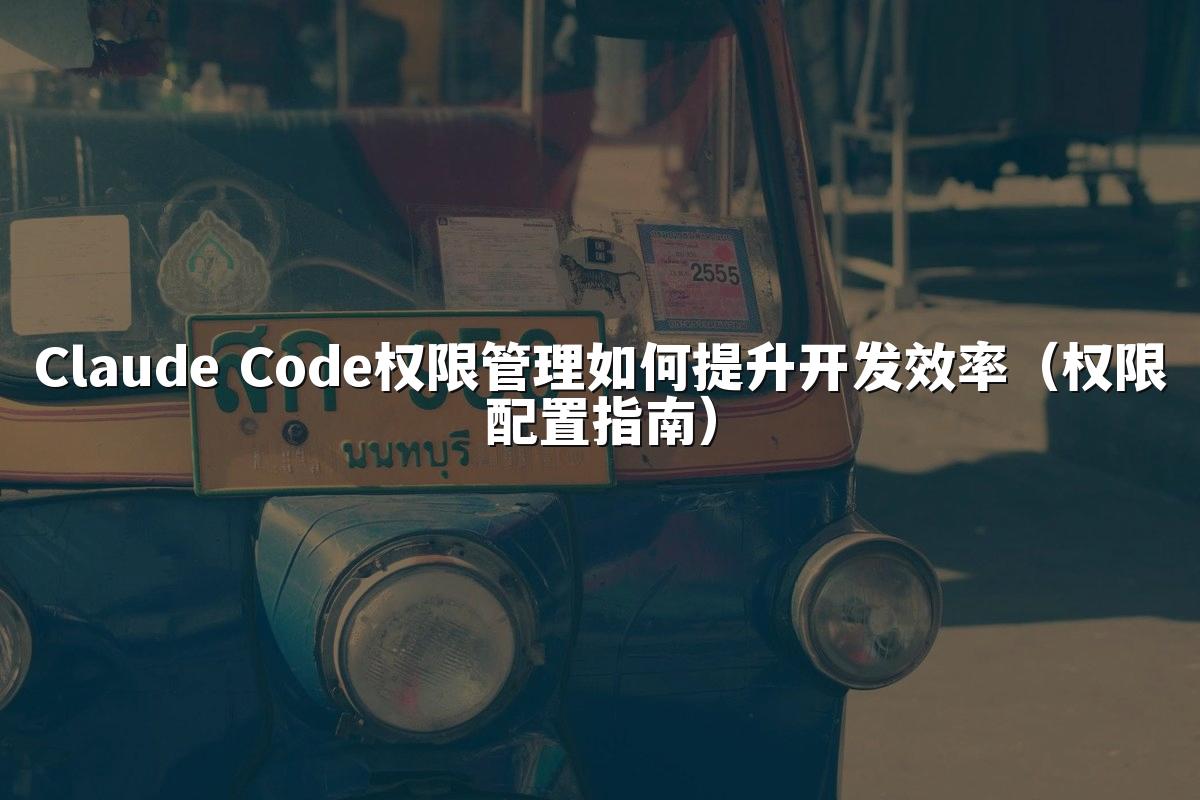 Claude Code权限管理如何提升开发效率（权限配置指南）