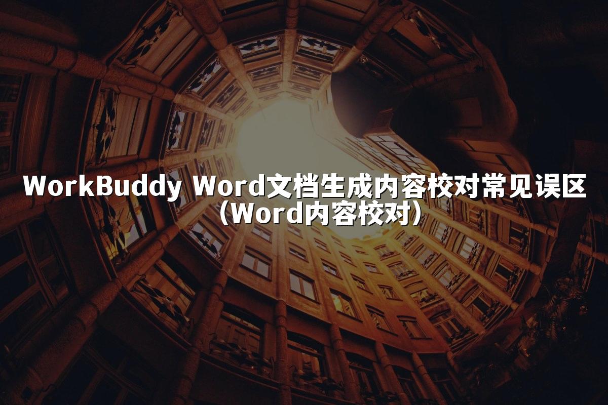 WorkBuddy Word文档生成内容校对常见误区(Word内容校对)