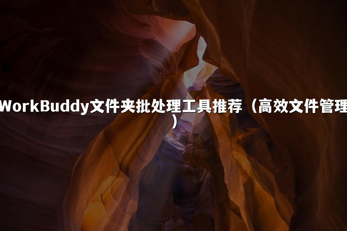 WorkBuddy文件夹批处理工具推荐(高效文件管理)