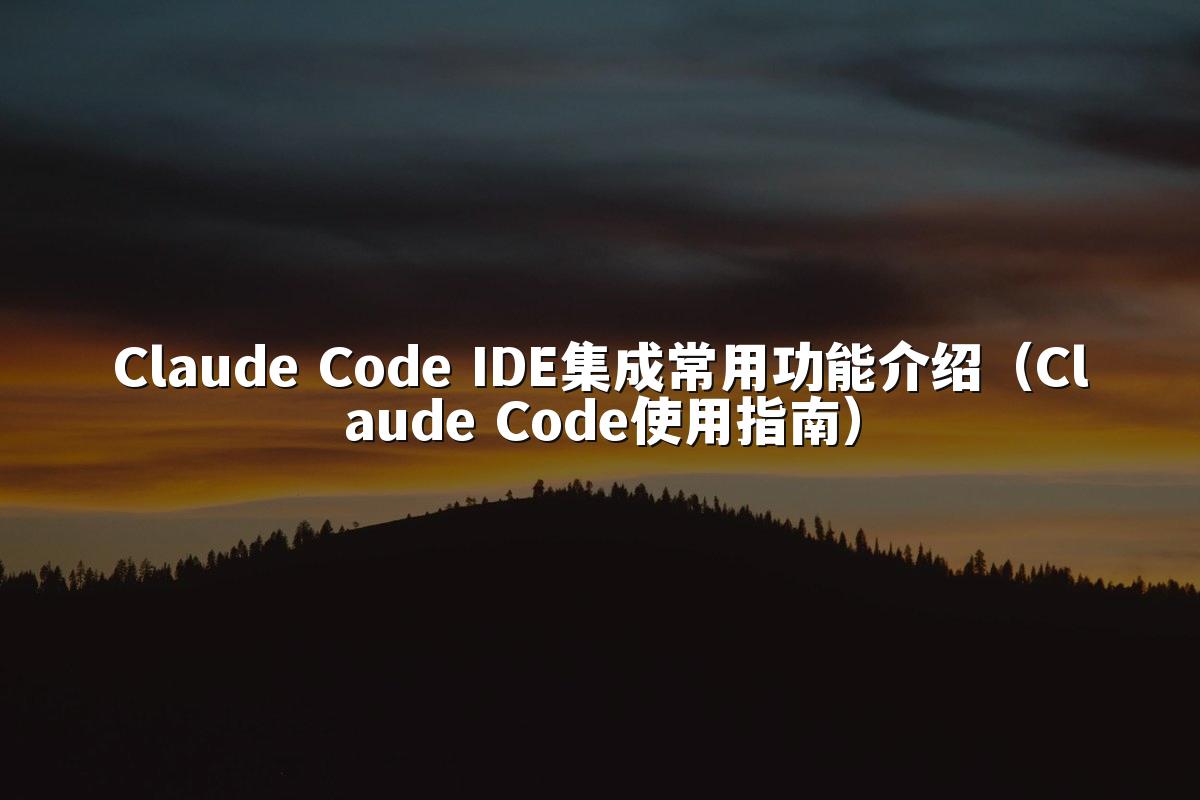 Claude Code IDE集成常用功能介绍（Claude Code使用指南）