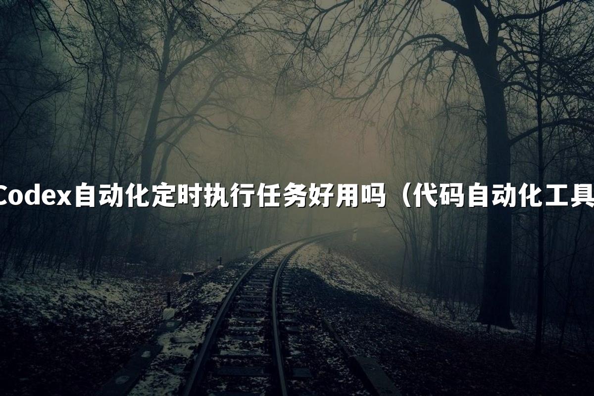 Codex自动化定时执行任务好用吗（代码自动化工具）