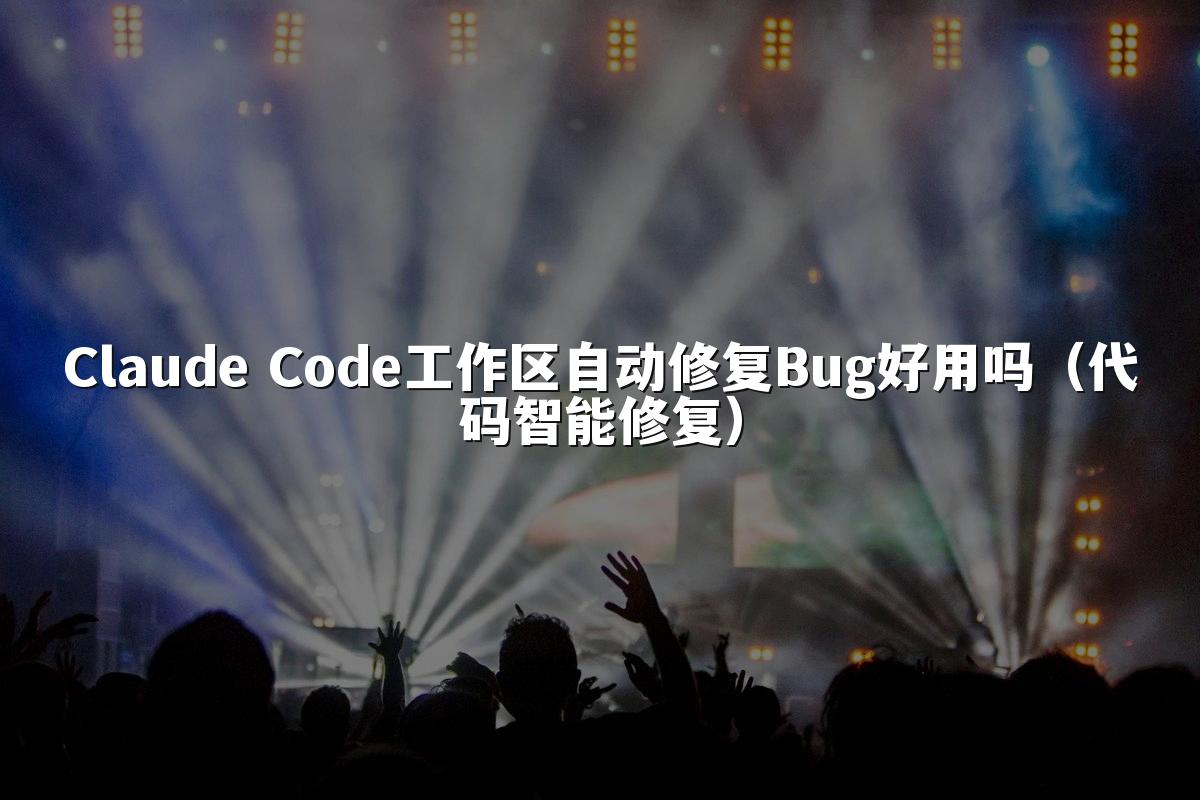 Claude Code工作区自动修复Bug好用吗（代码智能修复）