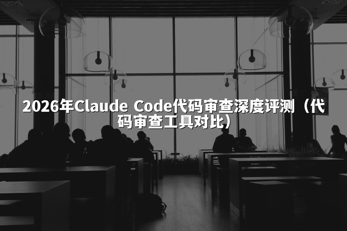 2026年Claude Code代码审查深度评测（代码审查工具对比）