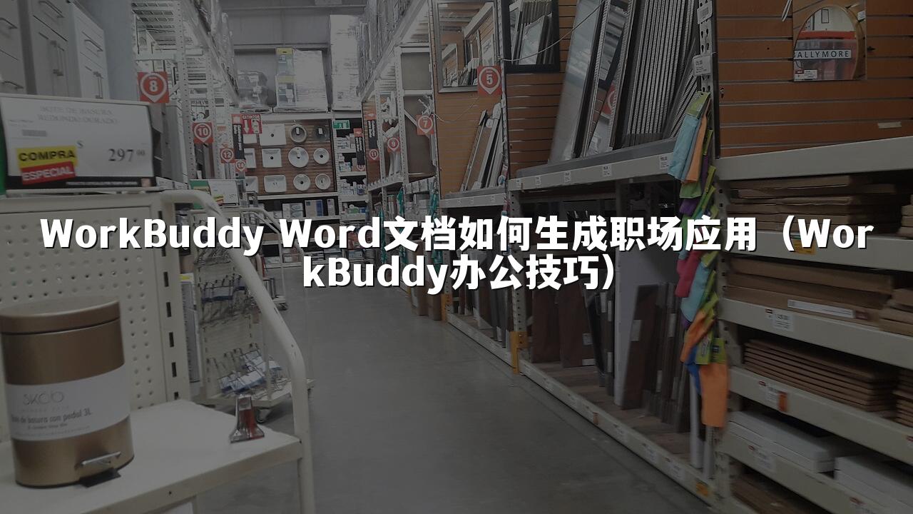 WorkBuddy Word文档如何生成职场应用(WorkBuddy办公技巧)