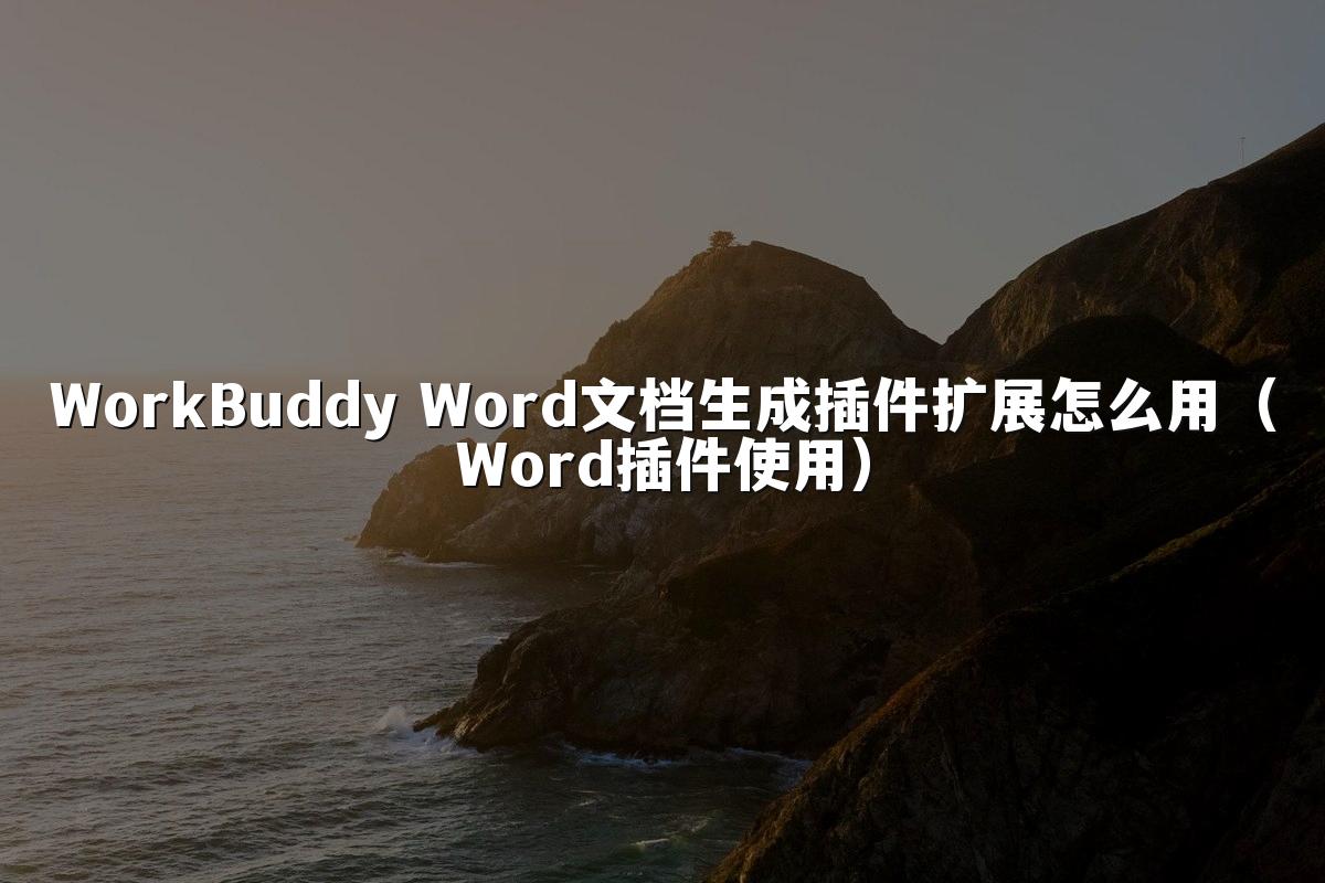 WorkBuddy Word文档生成插件扩展怎么用(Word插件使用)