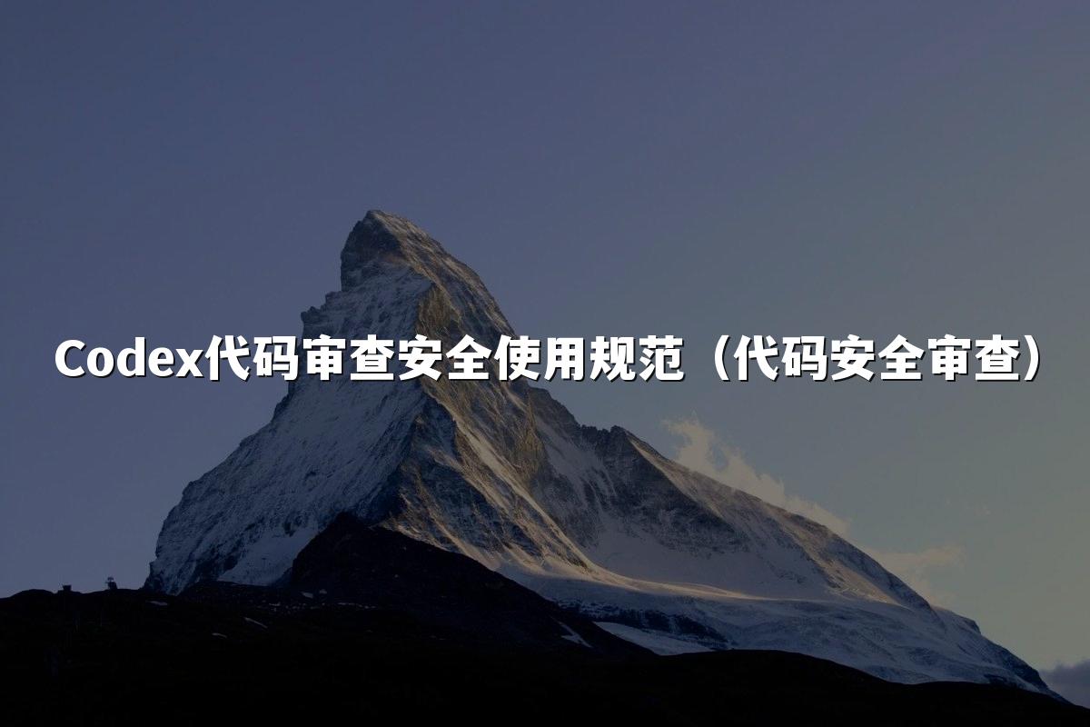 Codex代码审查安全使用规范（代码安全审查）