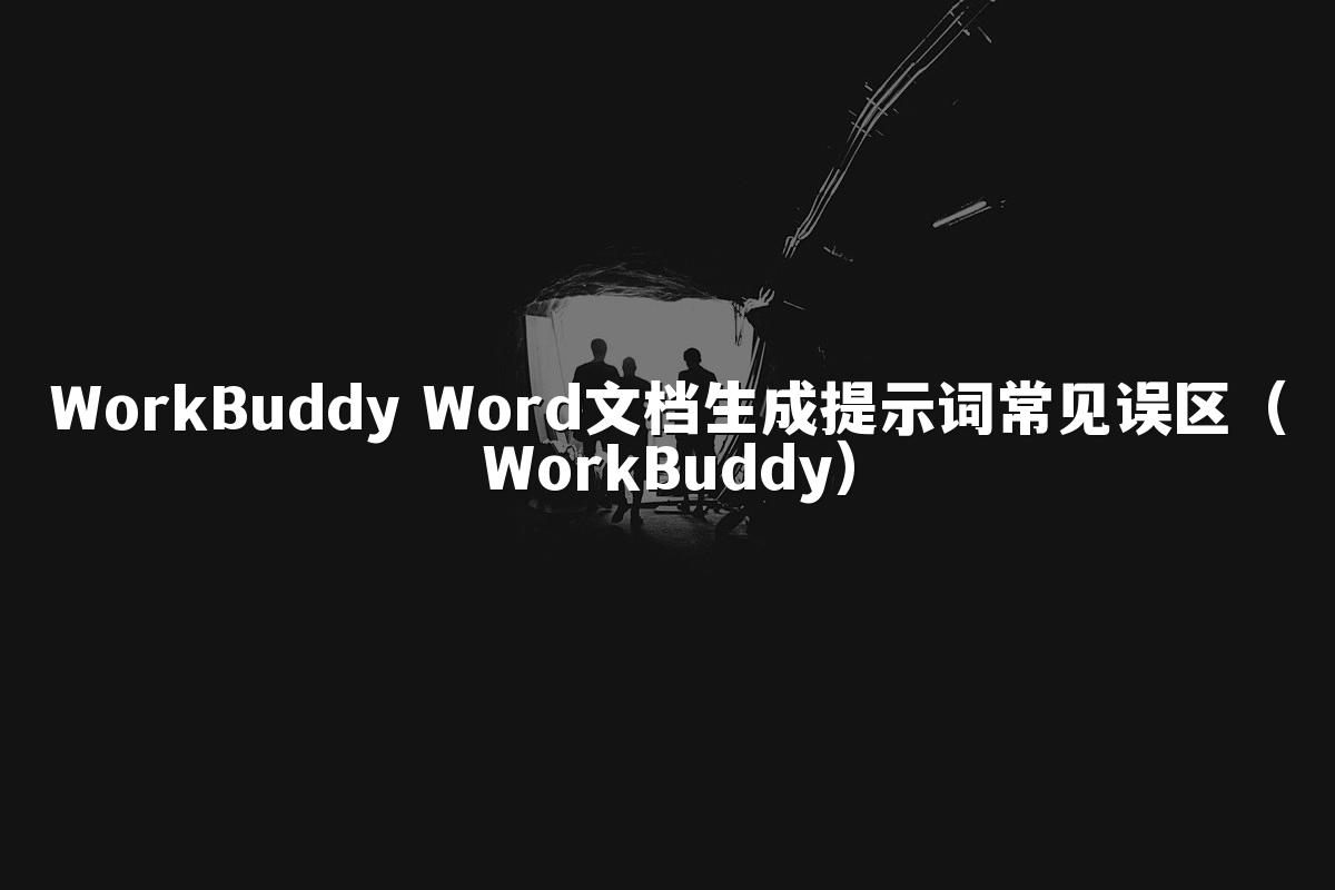 WorkBuddy Word文档生成提示词常见误区(WorkBuddy)