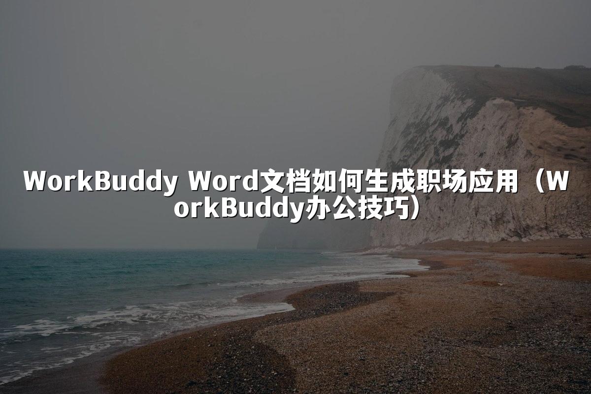 WorkBuddy Word文档如何生成职场应用(WorkBuddy办公技巧)