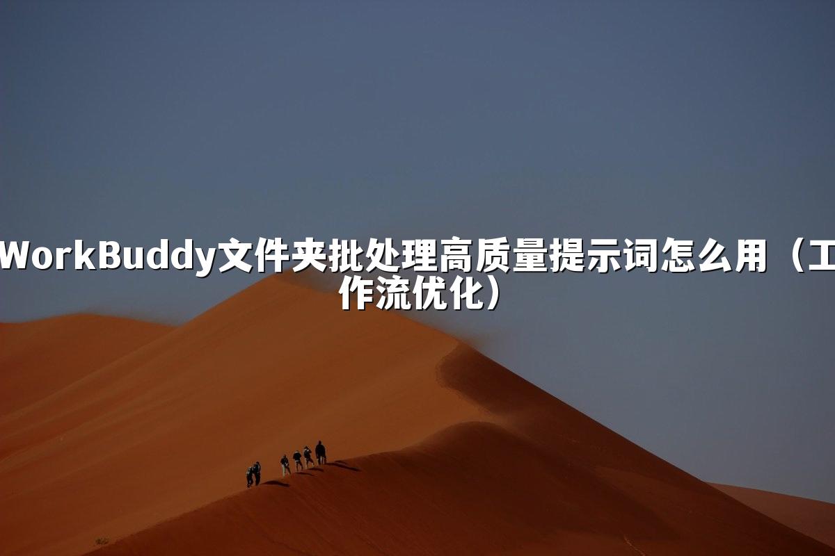 WorkBuddy文件夹批处理高质量提示词怎么用(工作流优化)
