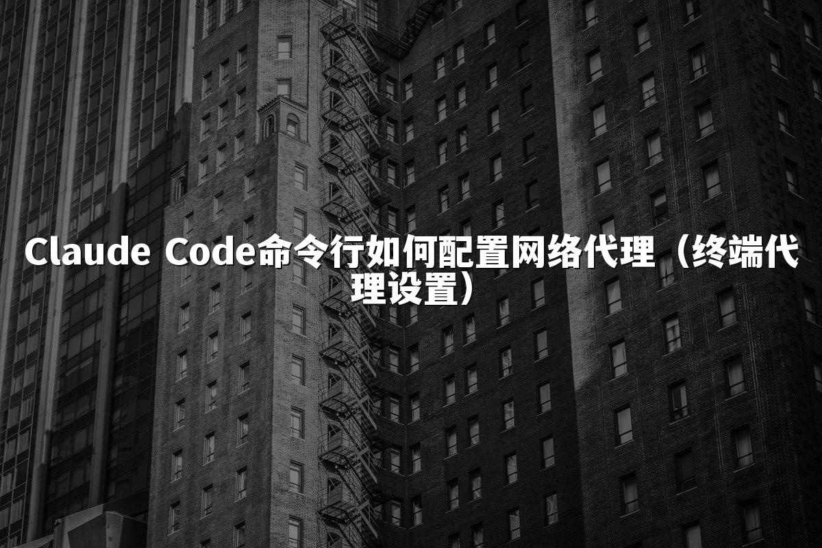 Claude Code命令行如何配置网络代理(终端代理设置)