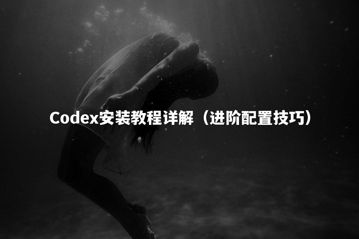 Codex安装教程详解(进阶配置技巧)