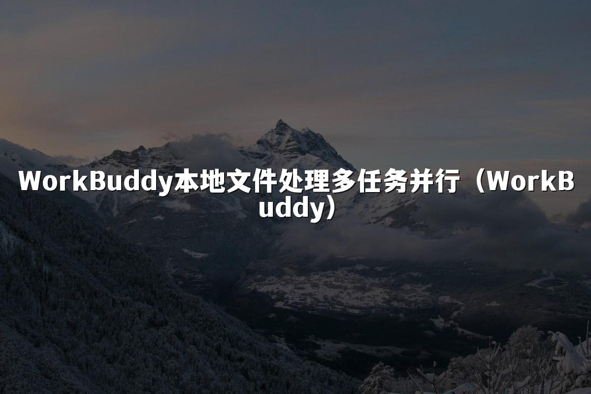WorkBuddy本地文件处理多任务并行(WorkBuddy)