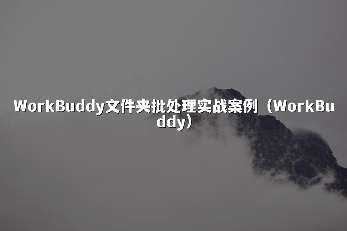 WorkBuddy文件夹批处理实战案例(WorkBuddy)