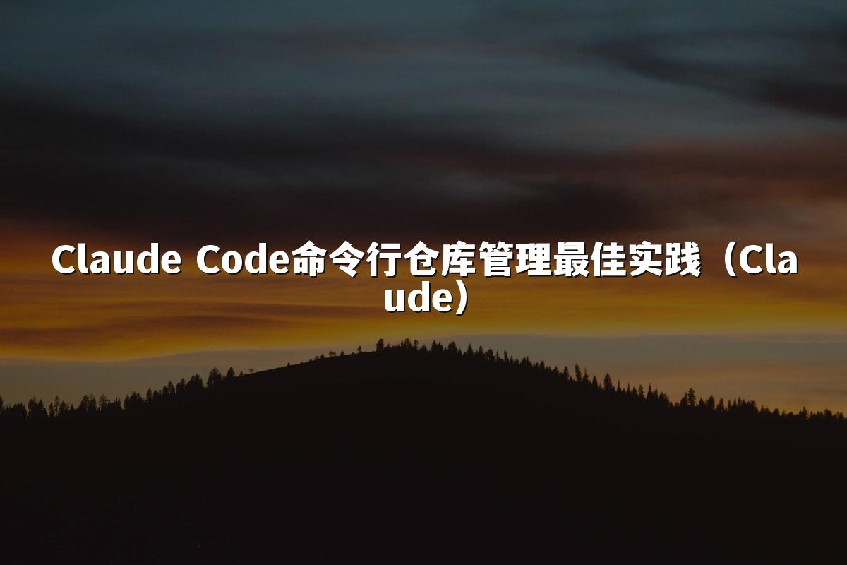 Claude Code命令行仓库管理最佳实践(Claude)