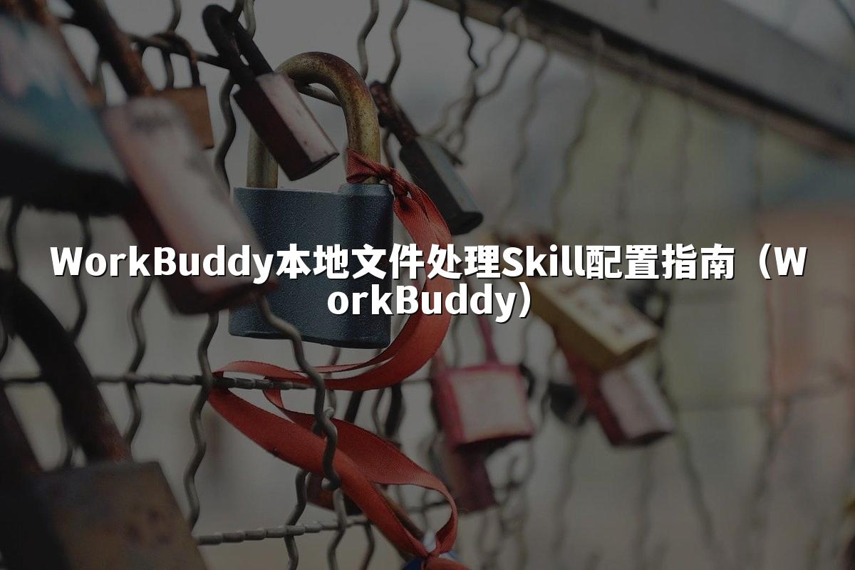 WorkBuddy本地文件处理Skill配置指南(WorkBuddy)