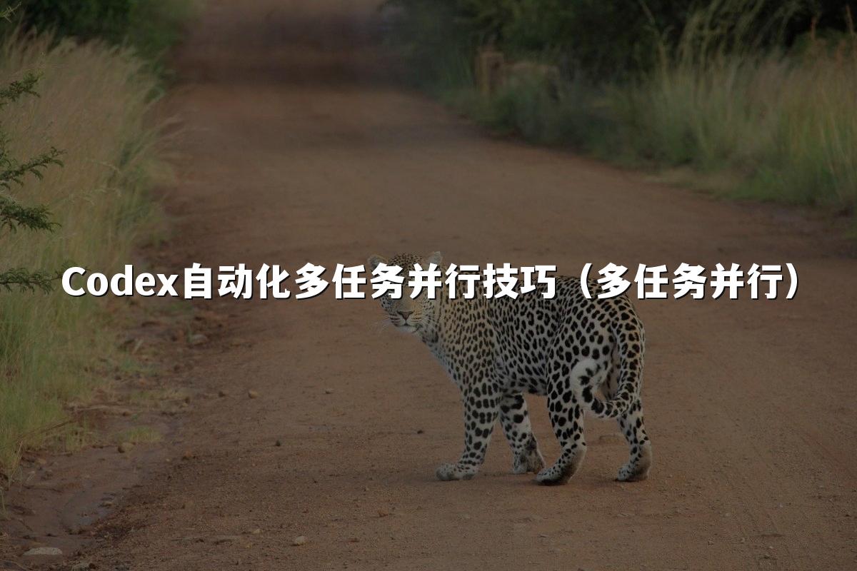 Codex自动化多任务并行技巧(多任务并行)