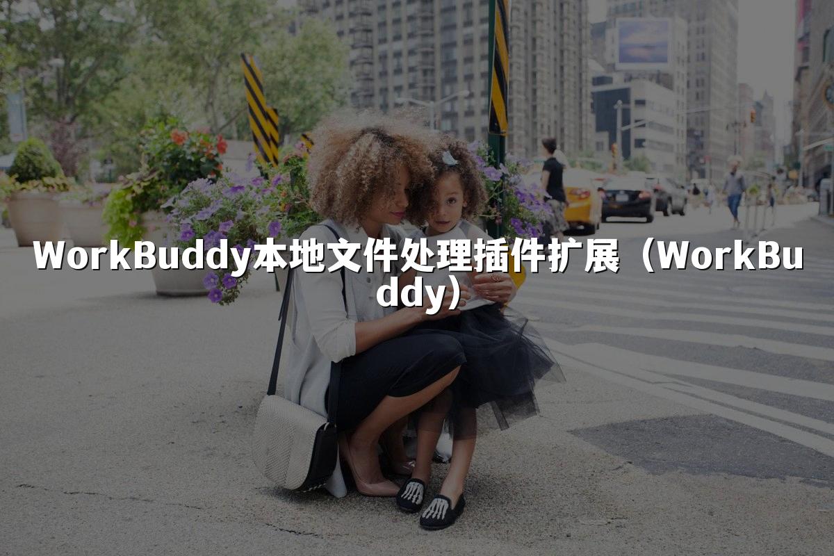 WorkBuddy本地文件处理插件扩展(WorkBuddy)