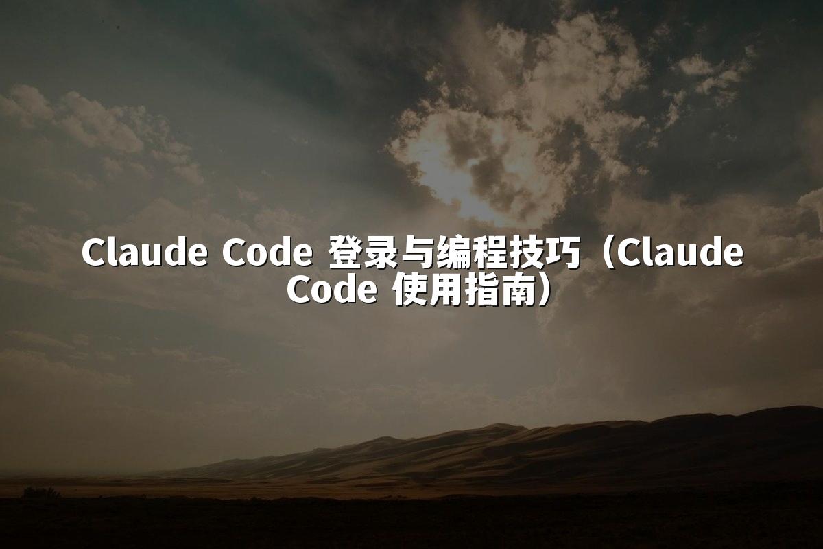 Claude Code 登录与编程技巧（Claude Code 使用指南）