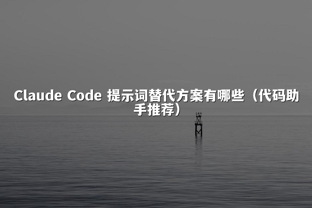 Claude Code 提示词替代方案有哪些（代码助手推荐）