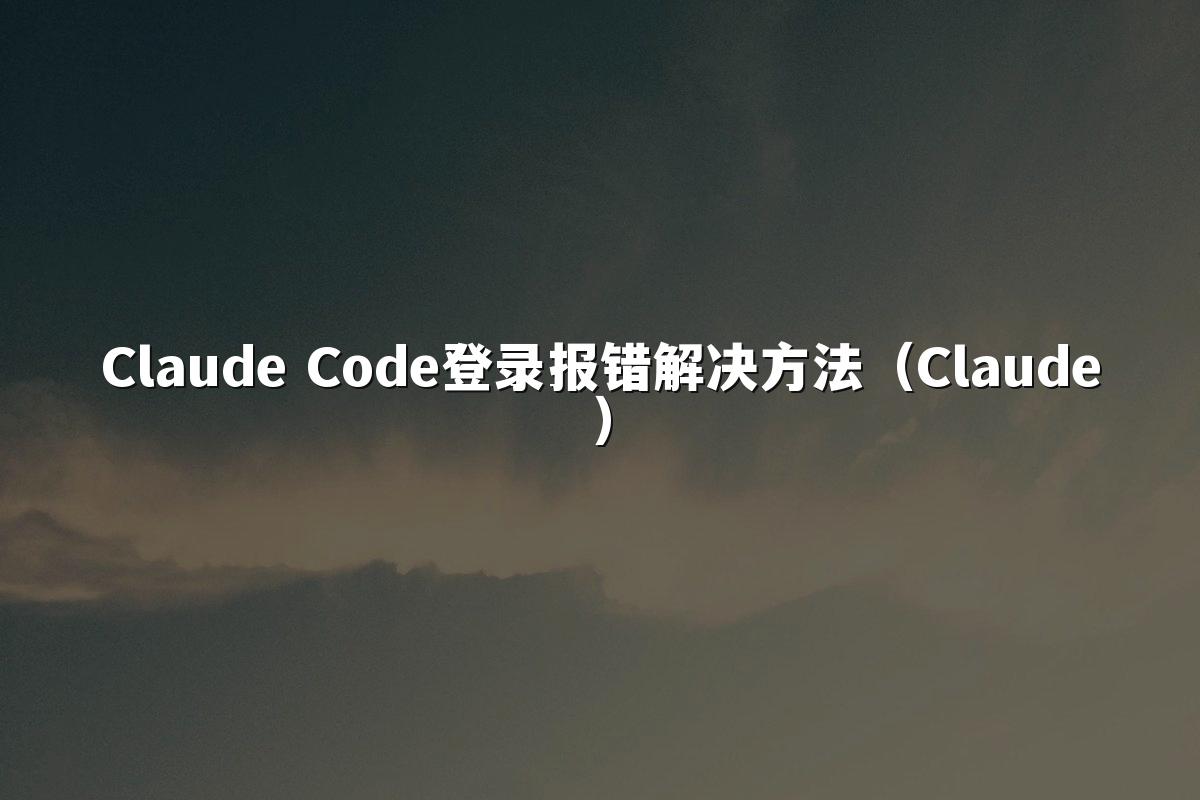 Claude Code登录报错解决方法（Claude）