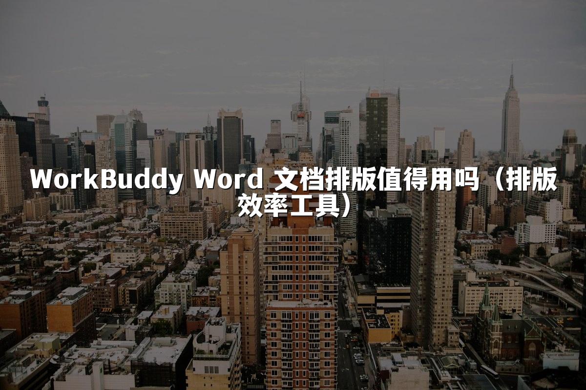 WorkBuddy Word 文档排版值得用吗(排版效率工具)