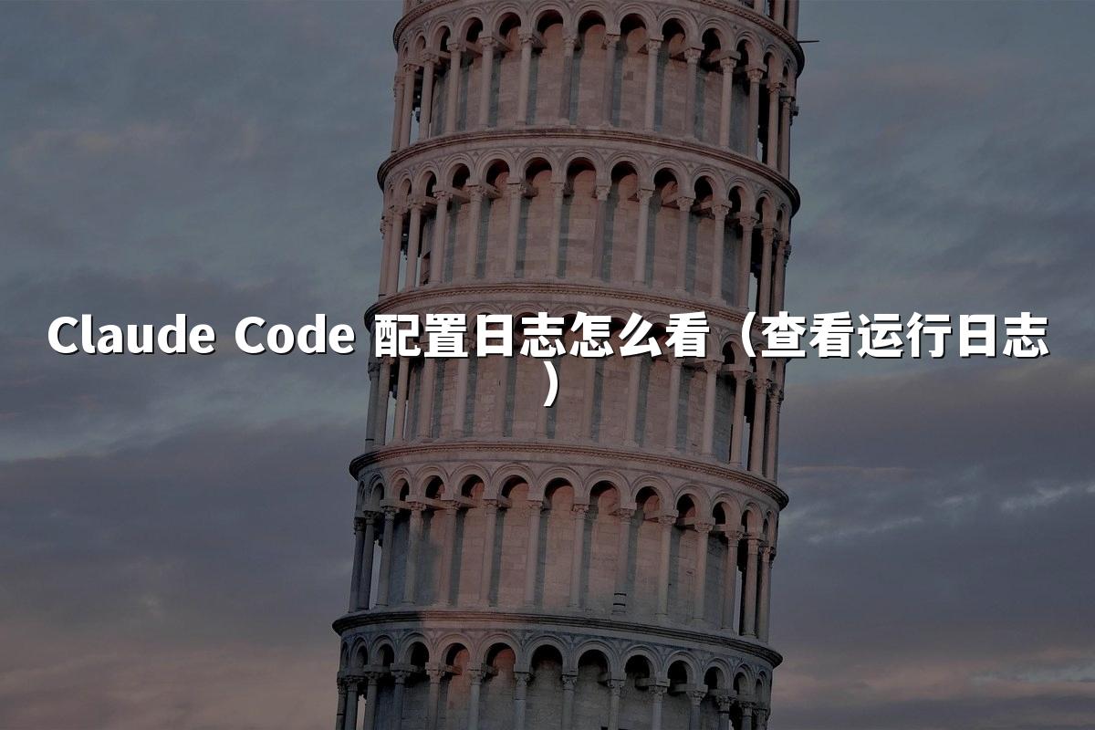 Claude Code 配置日志怎么看（查看运行日志）