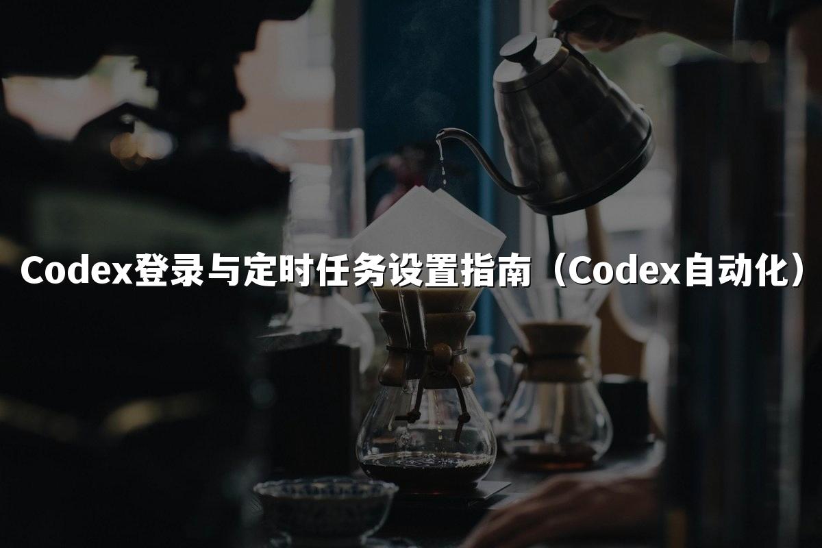 Codex登录与定时任务设置指南（Codex自动化）