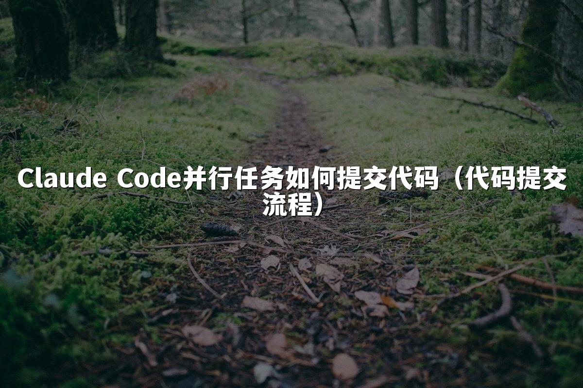 Claude Code并行任务如何提交代码(代码提交流程)