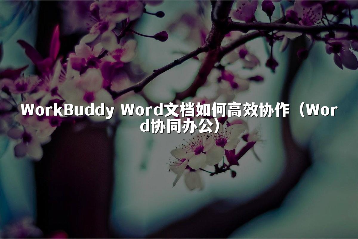 WorkBuddy Word文档如何高效协作（Word协同办公）