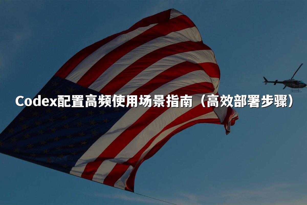 Codex配置高频使用场景指南(高效部署步骤)