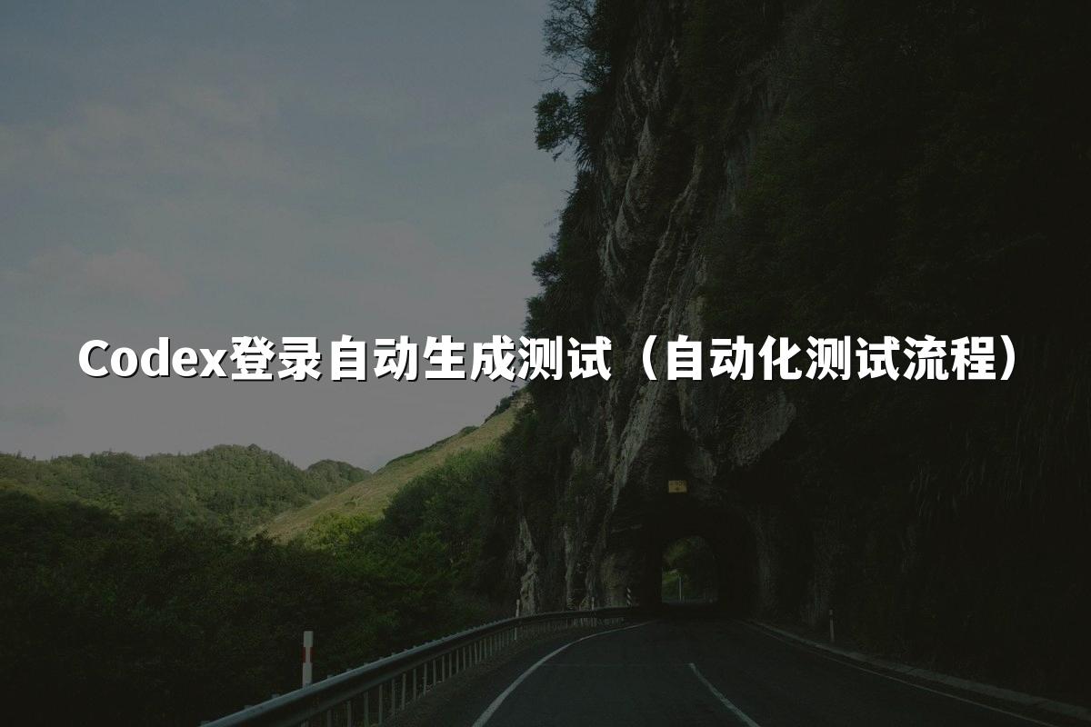 Codex登录自动生成测试（自动化测试流程）