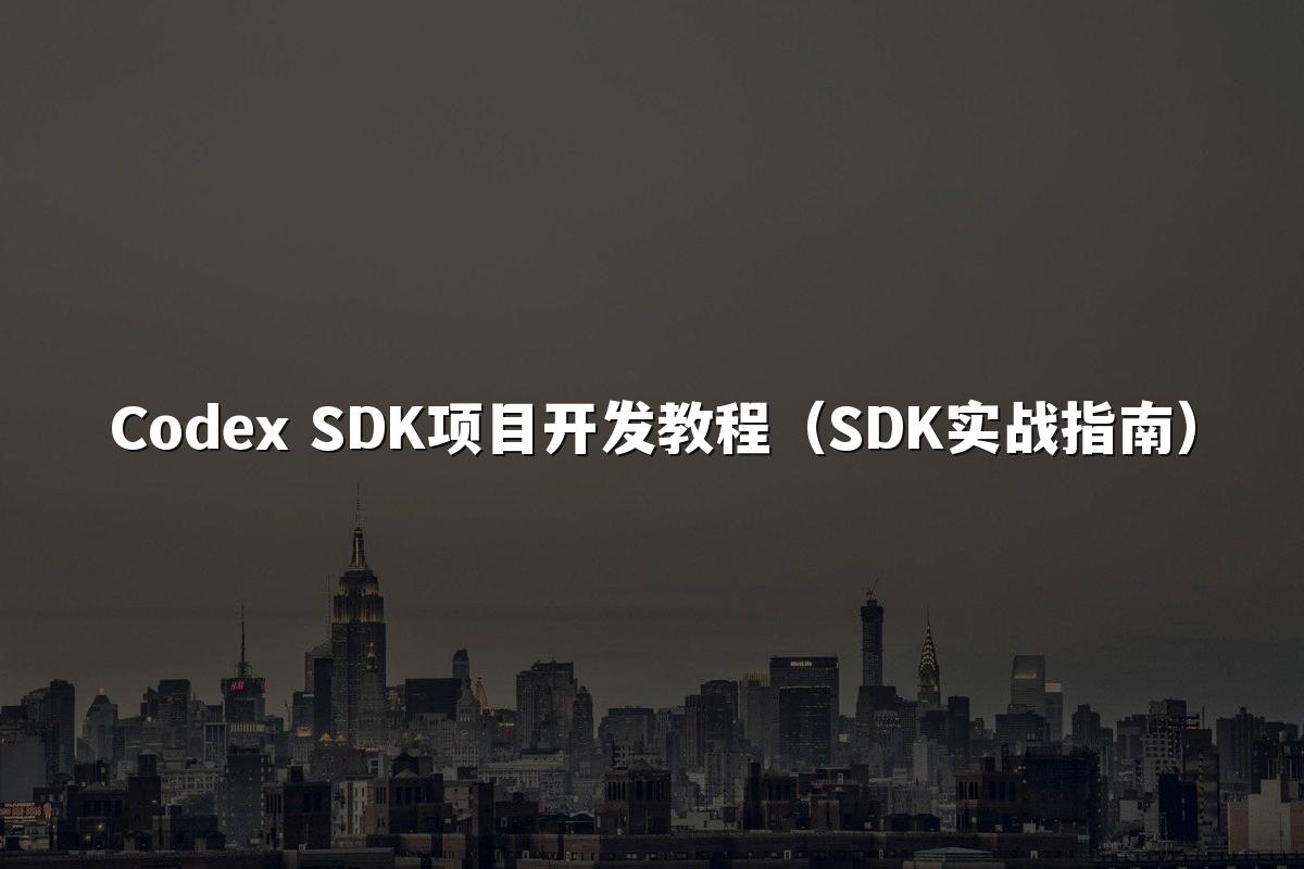Codex SDK项目开发教程(SDK实战指南)