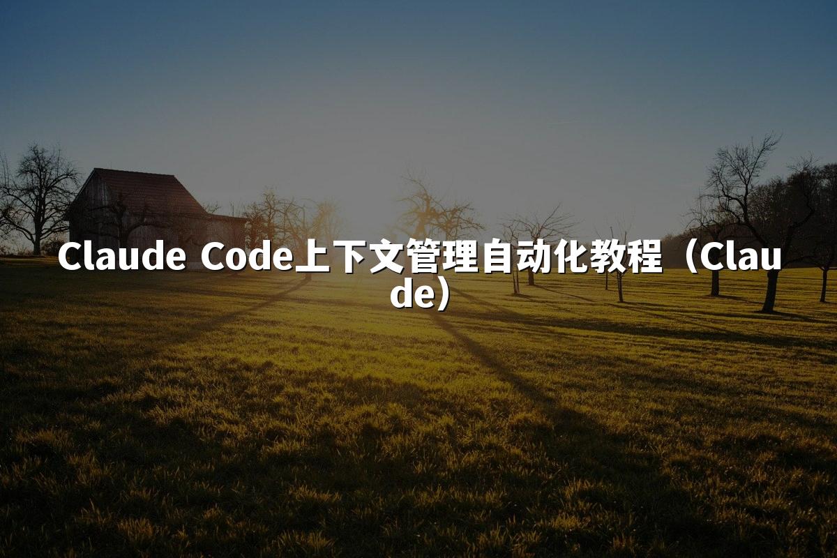 Claude Code上下文管理自动化教程(Claude)