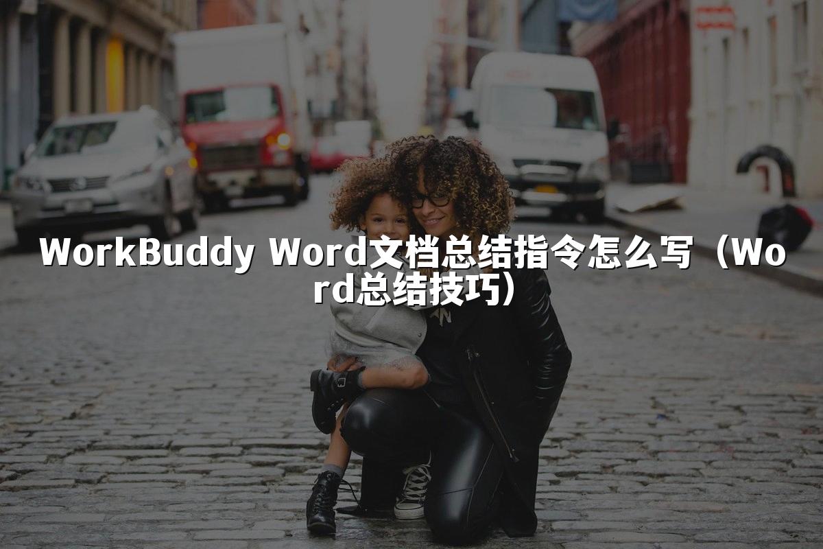 WorkBuddy Word文档总结指令怎么写(Word总结技巧)