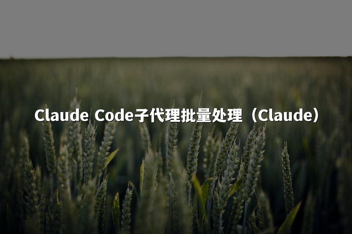 Claude Code子代理批量处理(Claude)