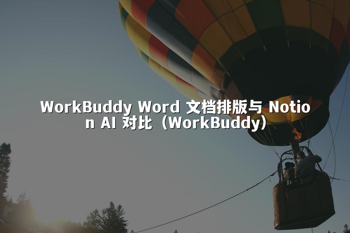 WorkBuddy Word 文档排版与 Notion AI 对比（WorkBuddy）