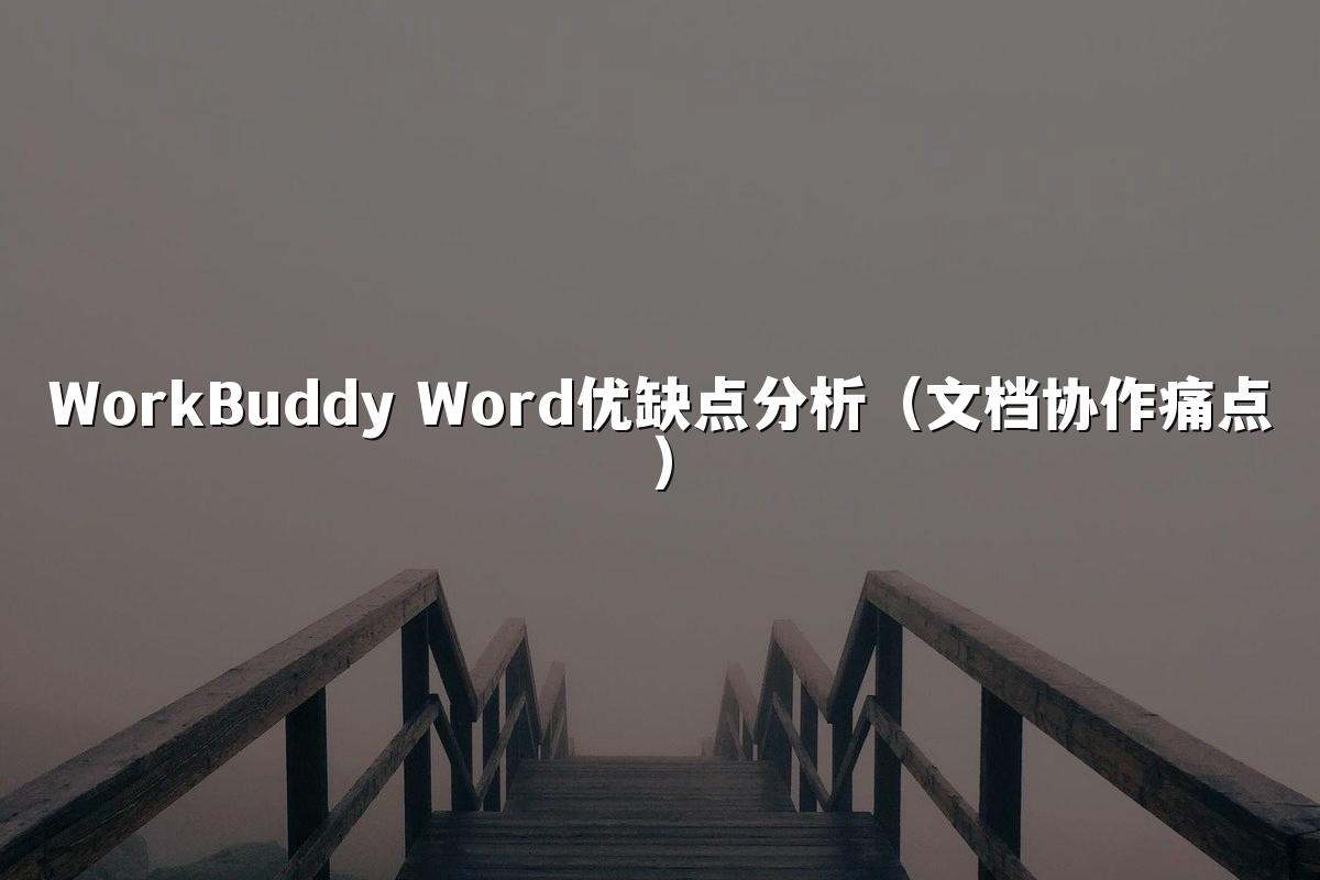WorkBuddy Word优缺点分析(文档协作痛点)