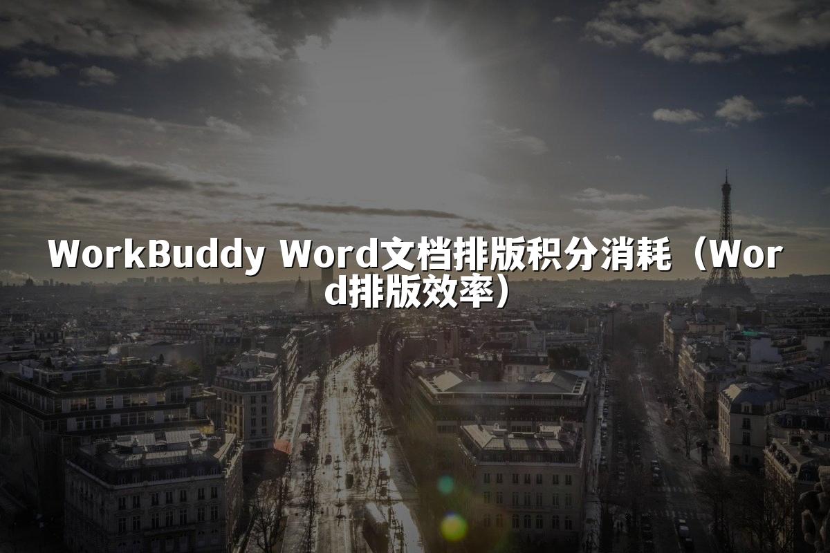 WorkBuddy Word文档排版积分消耗(Word排版效率)