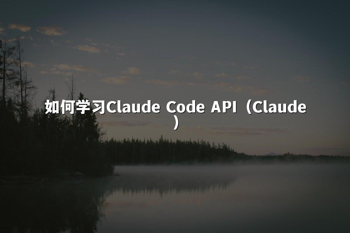 如何学习Claude Code API(Claude)