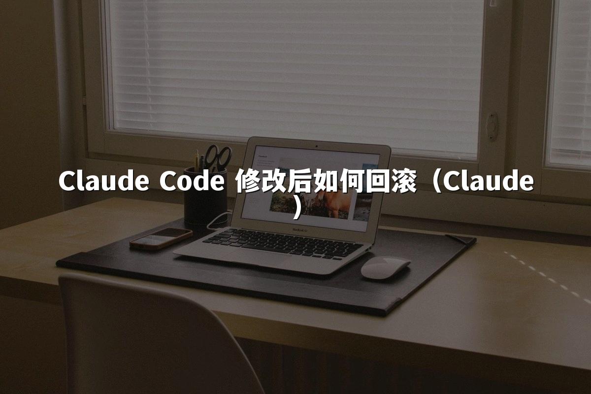 Claude Code 修改后如何回滚（Claude）