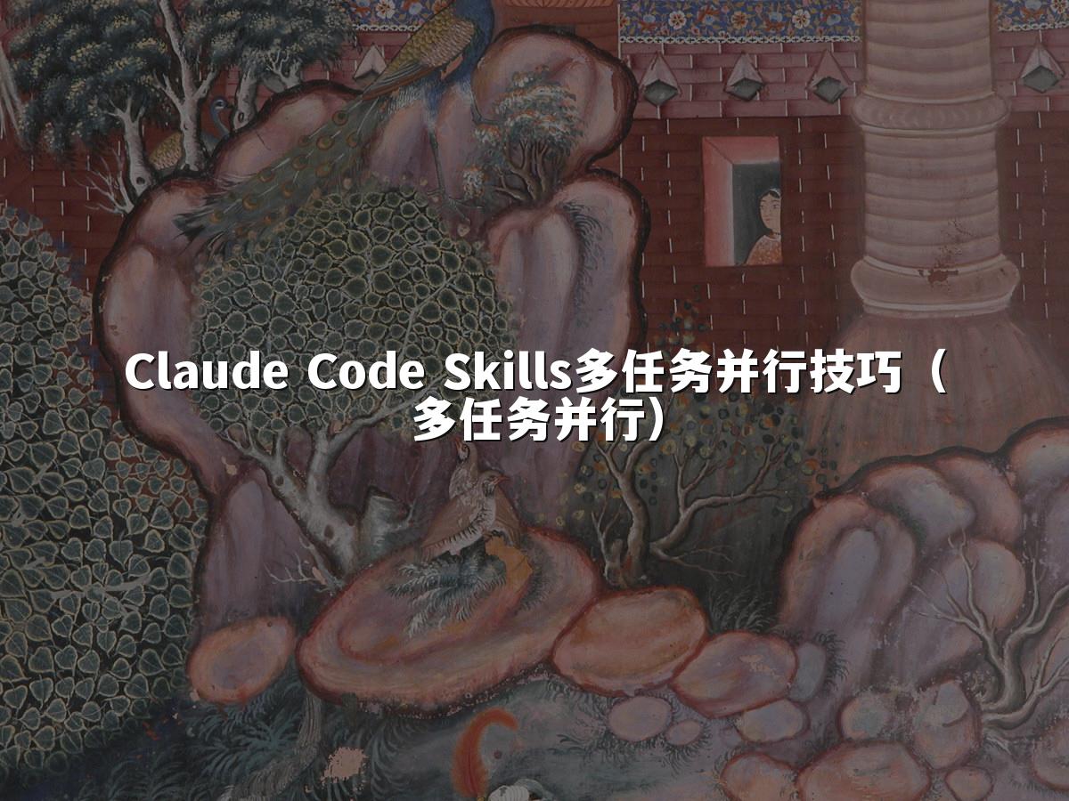 Claude Code Skills多任务并行技巧(多任务并行)