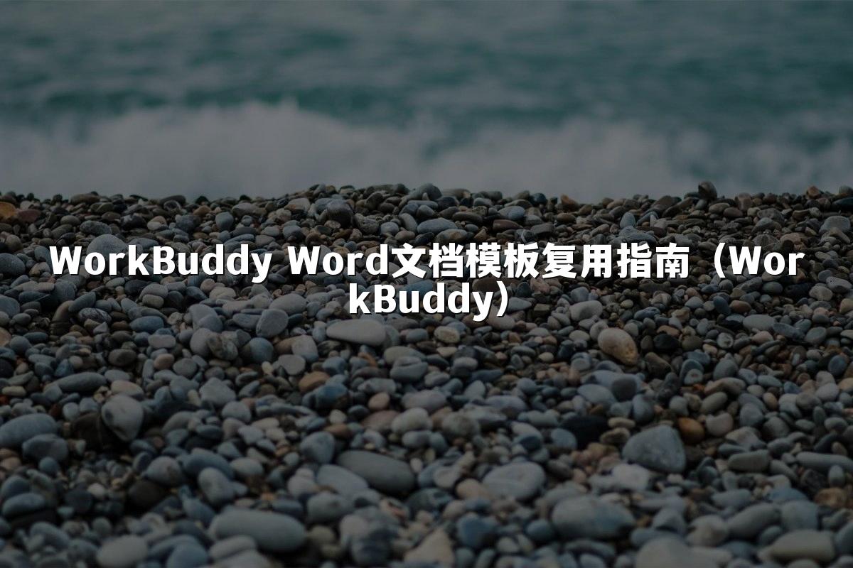 WorkBuddy Word文档模板复用指南(WorkBuddy)