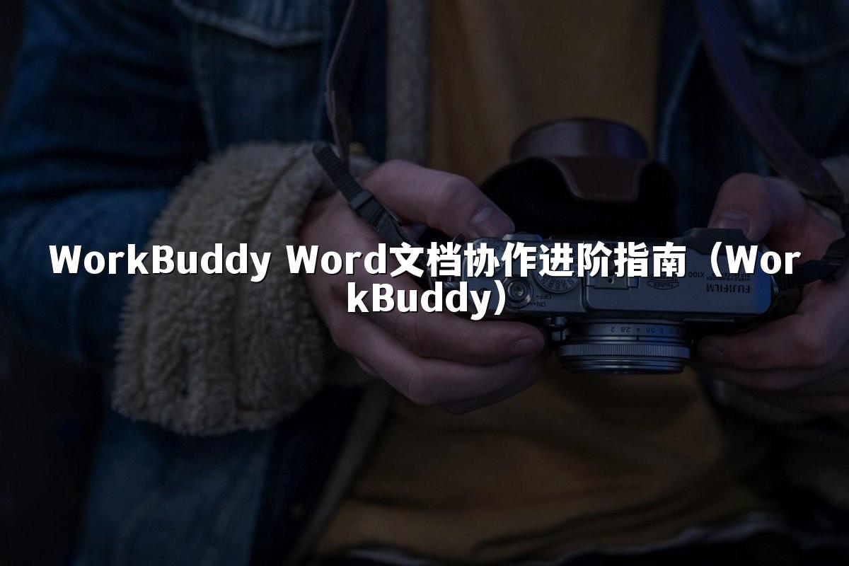 WorkBuddy Word文档协作进阶指南(WorkBuddy)