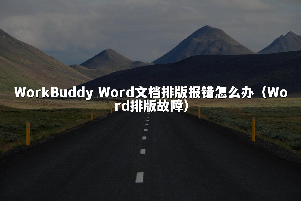 WorkBuddy Word文档排版报错怎么办(Word排版故障)
