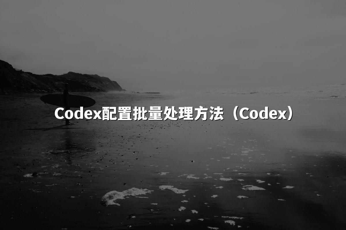 Codex配置批量处理方法（Codex）