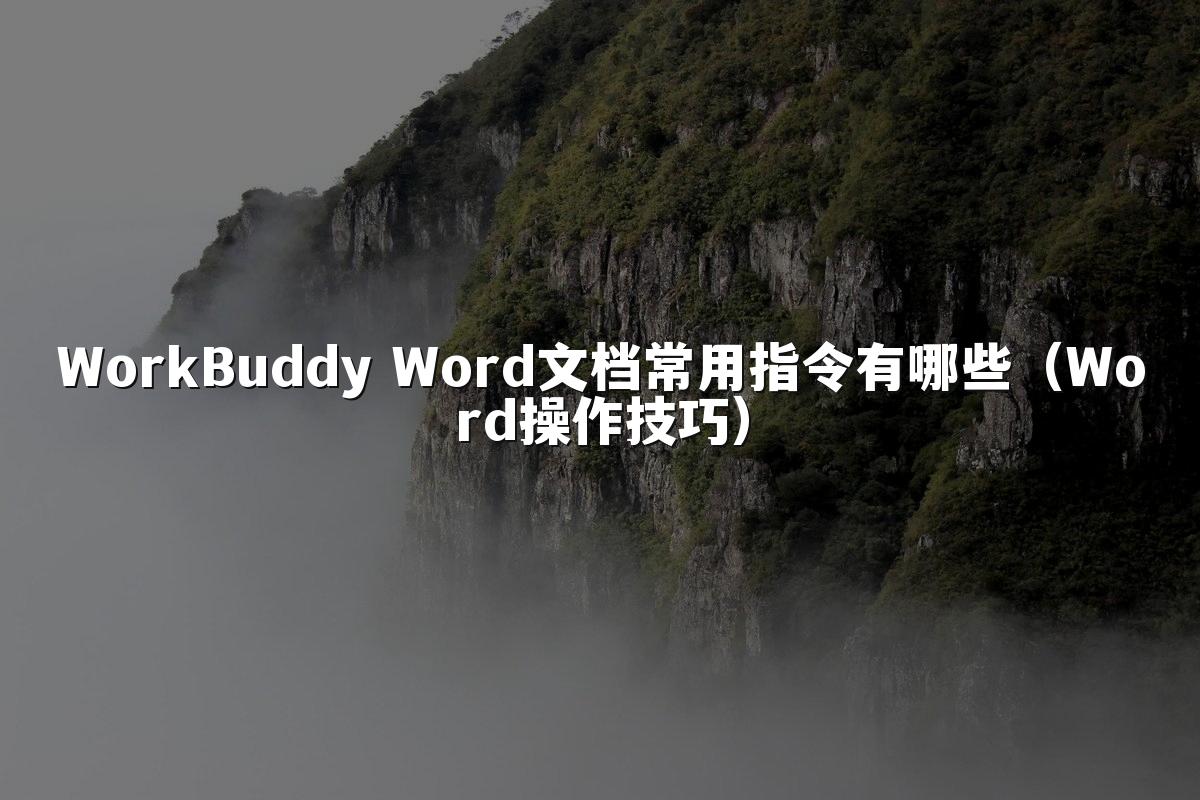 WorkBuddy Word文档常用指令有哪些(Word操作技巧)