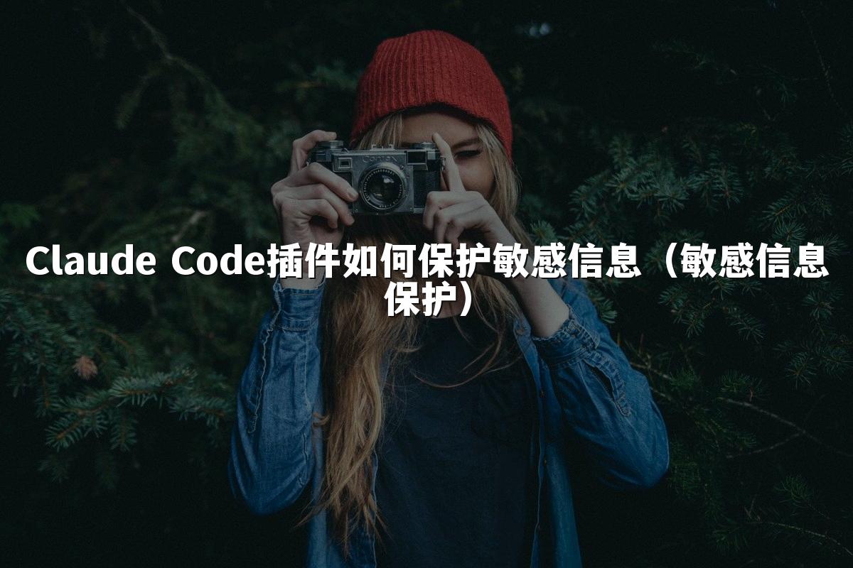 Claude Code插件如何保护敏感信息(敏感信息保护)