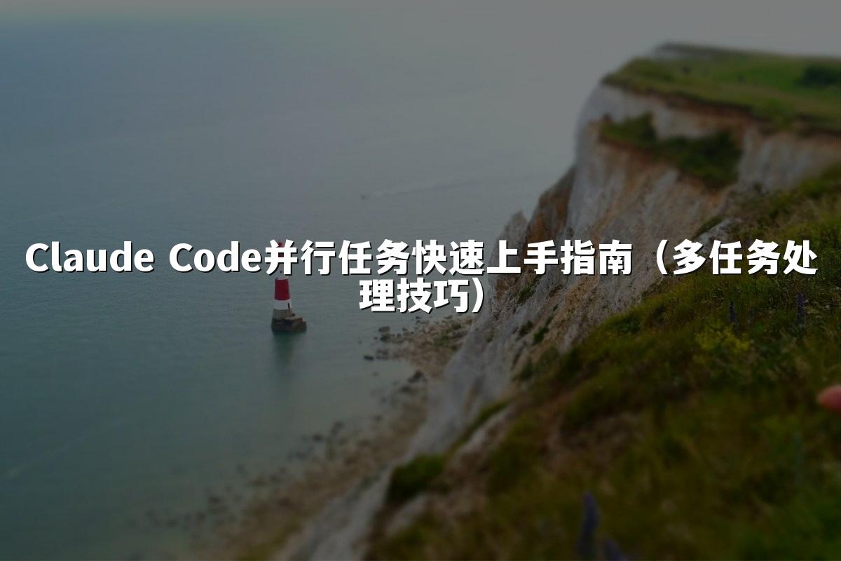Claude Code并行任务快速上手指南(多任务处理技巧)