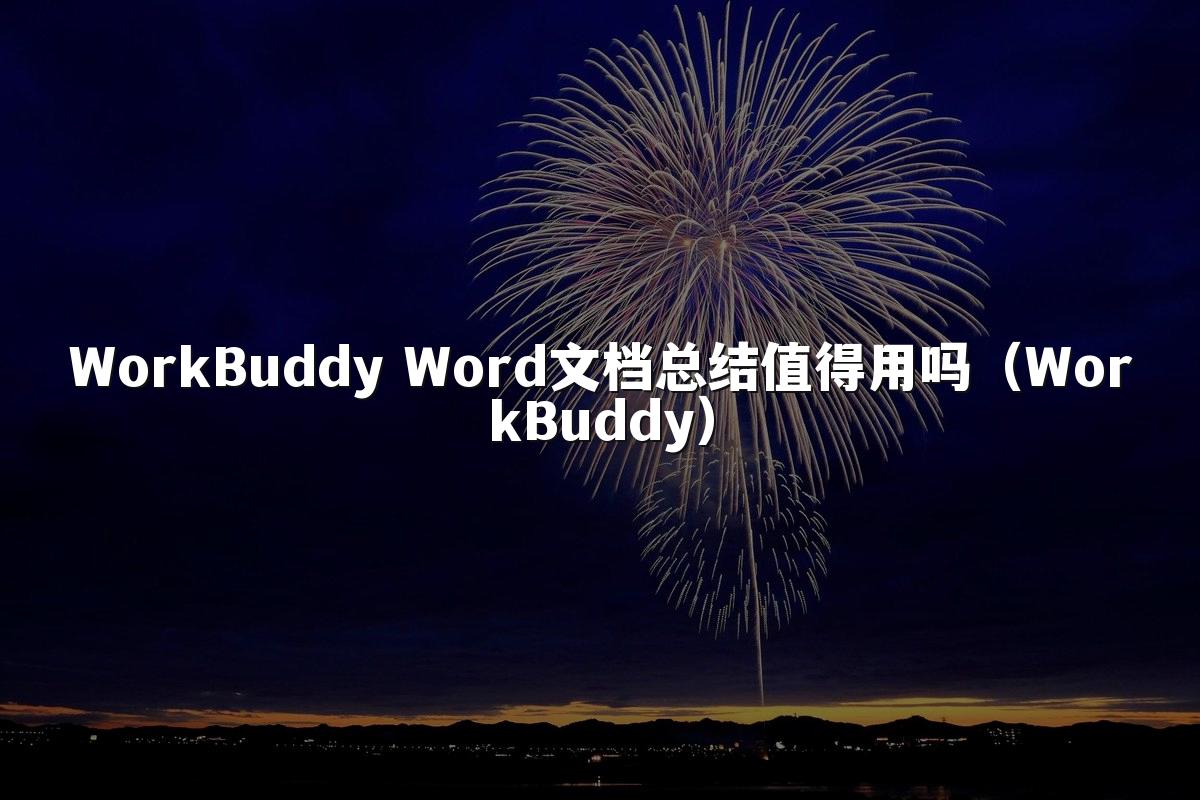 WorkBuddy Word文档总结值得用吗(WorkBuddy)