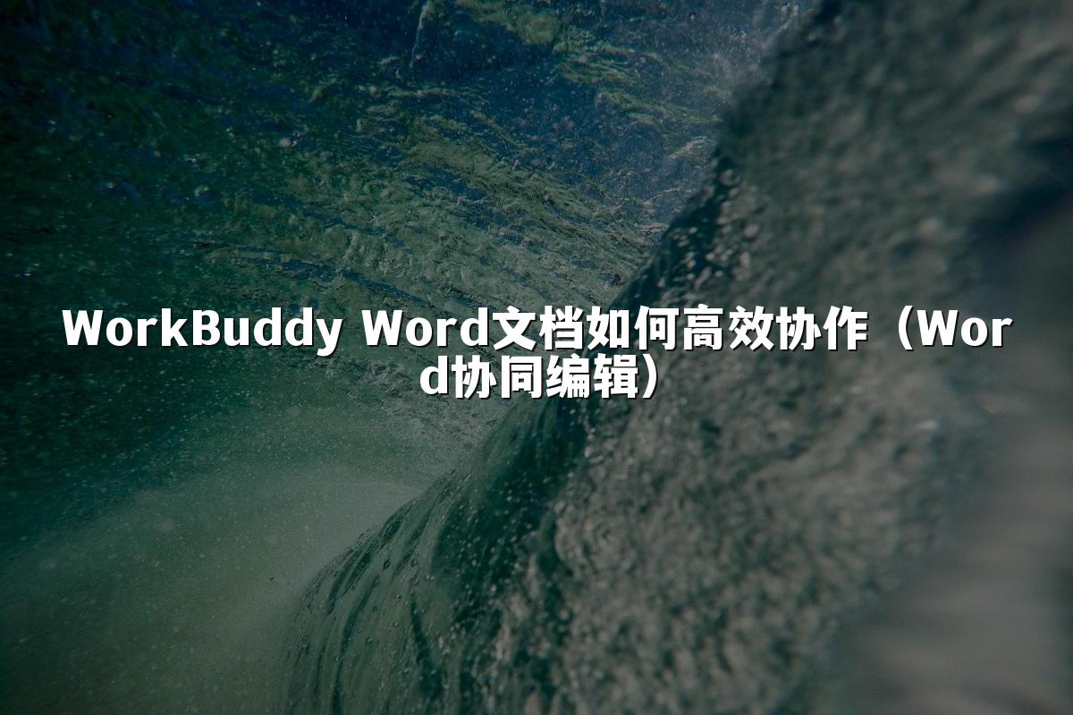 WorkBuddy Word文档如何高效协作(Word协同编辑)